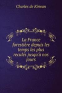 La France forestiere depuis les temps les plus recules jusqu'a nos jours