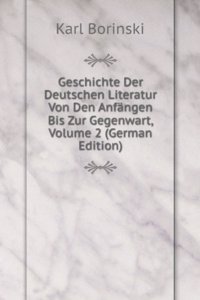 Geschichte Der Deutschen Literatur Von Den Anfangen Bis Zur Gegenwart, Volume 2 (German Edition)