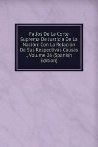 Fallos De La Corte Suprema De Justicia De La Nacion: Con La Relacion De Sus Respectivas Causas ., Volume 26 (Spanish Edition)