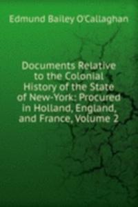 Documents Relative to the Colonial History of the State of New-York: Procured in Holland, England, and France, Volume 2