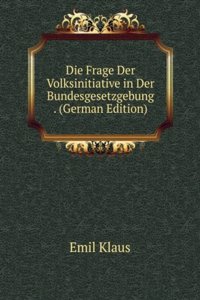 Die Frage Der Volksinitiative in Der Bundesgesetzgebung . (German Edition)