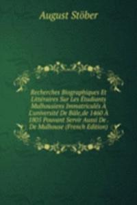 Recherches Biographiques Et Litteraires Sur Les Etudiants Mulhousiens Immatricules A L'universite De Bale,de 1460 A 1805 Pouvant Servir Aussi De . De Mulhouse (French Edition)