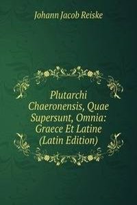 Plutarchi Chaeronensis, Quae Supersunt, Omnia: Graece Et Latine (Latin Edition)