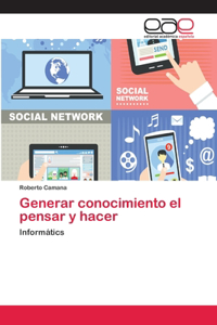 Generar conocimiento el pensar y hacer