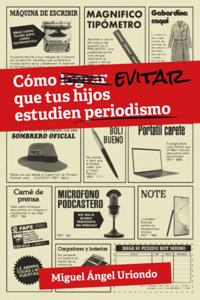 Cómo evitar que tus hijos estudien periodismo
