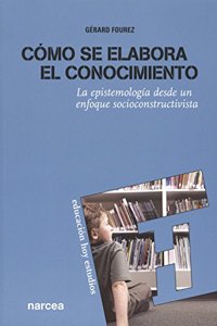 Como se elabora el conocimiento: La epistemologia desde un enfoque socioconstructivista