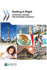 Getting It Right Strategic Agenda for Reforms in Mexico