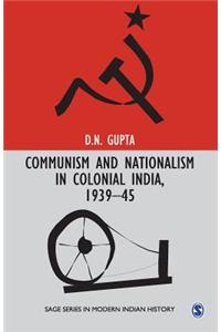 Communism and Nationalism in Colonial India, 1939-45