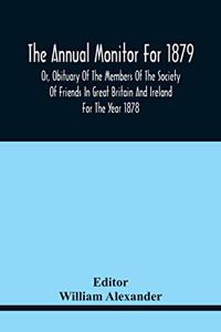 The Annual Monitor For 1879 Or, Obituary Of The Members Of The Society Of Friends In Great Britain And Ireland For The Year 1878