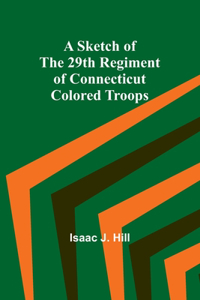 Sketch of the 29th Regiment of Connecticut Colored Troops