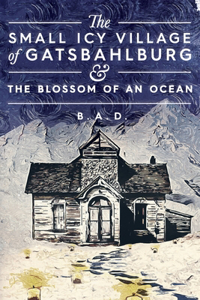 Small Icy Village of Gatsbahlburg, and the Blossom of an Ocean