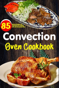 Convection Oven Cookbook: Easy Homemade Recipes guidelines step by step far any convection oven.