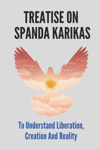 Treatise On Spanda Karikas: To Understand Liberation, Creation And Reality: The Nature Of Matter