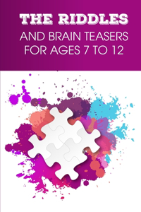 The Riddles And Brain Teasers For Ages 7 To 12