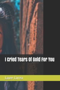I Cried Tears Of Gold For You