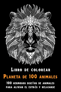 Planeta de 100 animales - Libro de colorear - 100 hermosos diseños de animales para aliviar el estrés y relajarse