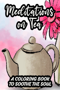 Meditations On Tea A Coloring Book To Soothe The Soul