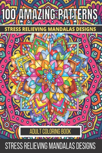 100 Amazing Patterns Stress Relieving Mandalas Designs Adult Coloring Book
