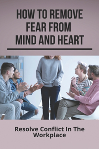 How To Remove Fear From Mind And Heart
