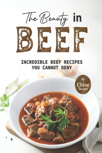 Beauty in Beef: Incredible Beef Recipes You Cannot Deny