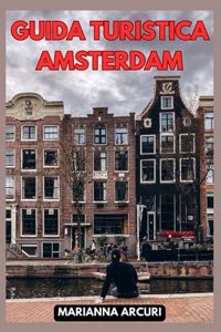 Guida Turistica Amsterdam: La Tua Guida Definitiva alle 10 Attrazioni Principali della Città