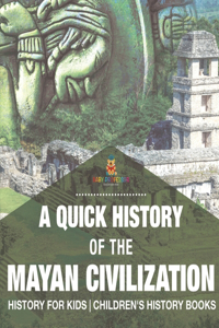 Quick History of the Mayan Civilization - History for Kids Children's History Books