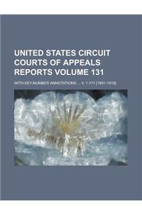 United States Circuit Courts of Appeals Reports; With Key-Number Annotations ... V. 1-171 [1891-1919]. Volume 131