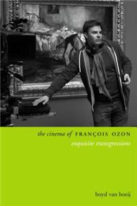 The The Cinema of FranÃ§ois Ozon Cinema of FranÃ§ois Ozon: Exquisite Transgressions