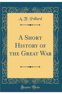 A Short History of the Great War (Classic Reprint)