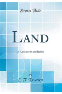 Land: Its Attractions and Riches (Classic Reprint)