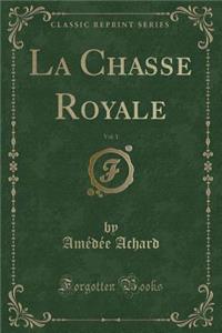 La Chasse Royale, Vol. 1 (Classic Reprint)