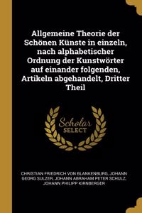 Allgemeine Theorie der Schönen Künste in einzeln, nach alphabetischer Ordnung der Kunstwörter auf einander folgenden, Artikeln abgehandelt, Dritter Theil