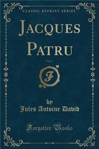 Jacques Patru, Vol. 2 (Classic Reprint)