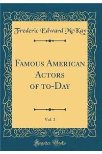 Famous American Actors of To-Day, Vol. 2 (Classic Reprint)