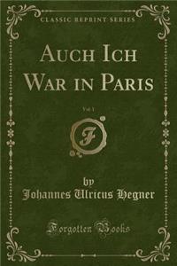 Auch Ich War in Paris, Vol. 1 (Classic Reprint)