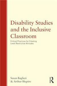 Disability Studies and the Inclusive Classroom: Critical Practices for Creating Least Restrictive Attitudes