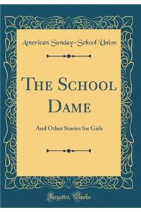 The School Dame: And Other Stories for Girls (Classic Reprint)