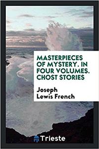 Masterpieces of mystery. In four Volumes. Chost stories