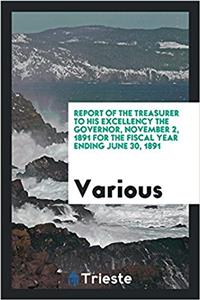 Report of the Treasurer to his excellency the governor, November 2, 1891 for the Fiscal Year ending June 30, 1891