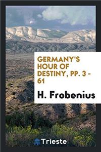 GERMANY'S HOUR OF DESTINY, PP. 3 - 61