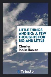 Little things and big: a few thoughts for big and little