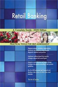 Retail Banking A Complete Guide - 2020 Edition