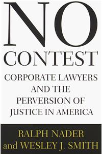 No Contest: Corporate Lawyers and the Pervertion of Justice in America