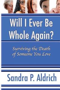 Will I Ever Be Whole Again: Surviving the Death of Someone You Love