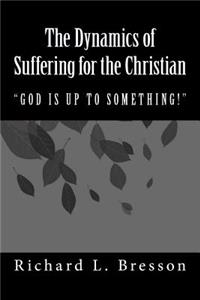 Dynamics of Suffering for the Christian: God Is Up to Something!