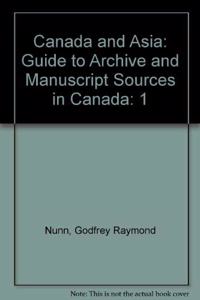 Canada and Asia: Guide to Archive and Manuscript Sources in Canada: 1