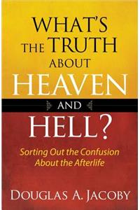 What's the Truth About Heaven and Hell?