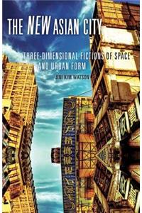 The New Asian City: Three-Dimensional Fictions of Space and Urban Form