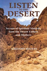 Listen to the Desert: Secrets of Spiritual Maturity from the Desert Fathers and Mothers