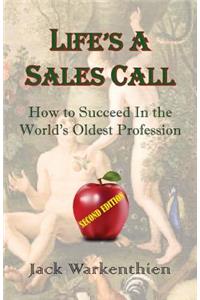 Life's A Sales Call: How to Succeed in the World's Oldest Profession